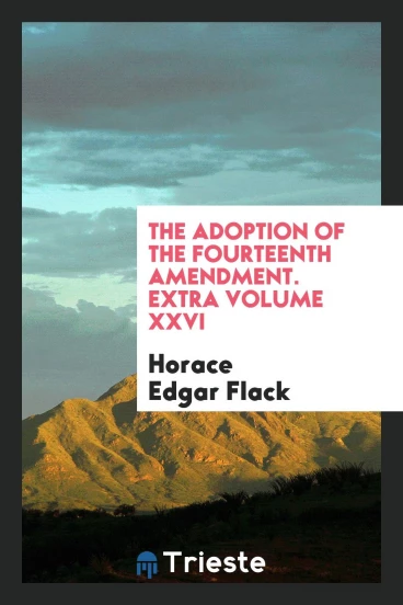 The adoption of the Fourteenth amendment. Extra Volume XXVI