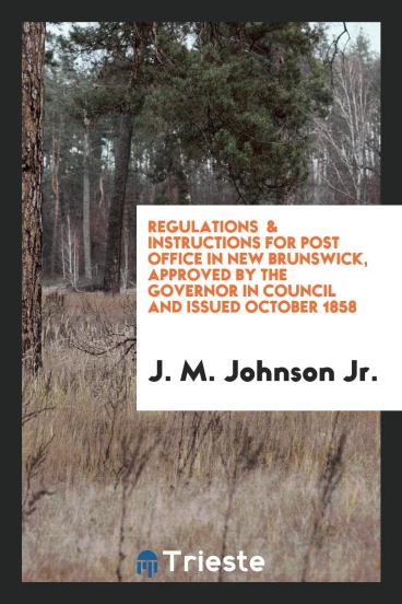 Regulations & instructions for post office in New Brunswick, approved by the governor in council and issued October 1858