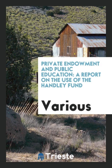 Private Endowment and Public Education: A Report on the Use of the Handley Fund