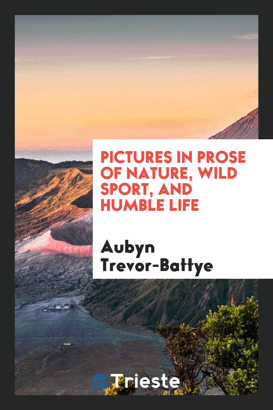 Pictures in prose of nature, wild sport, and humble life