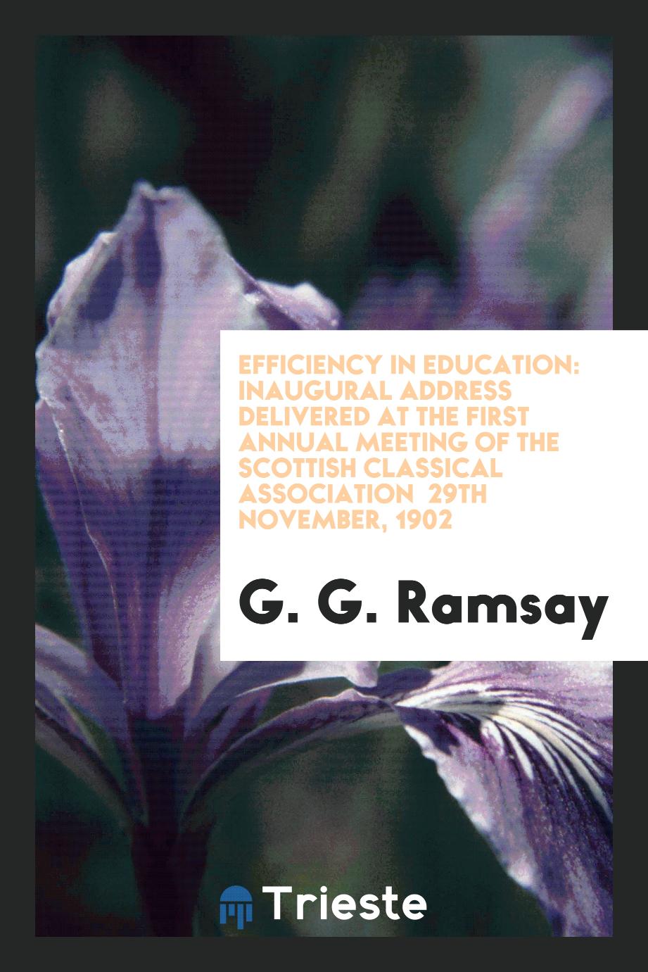 Efficiency in Education: Inaugural Address Delivered at the First Annual Meeting of the Scottish Classical Association 29th November, 1902