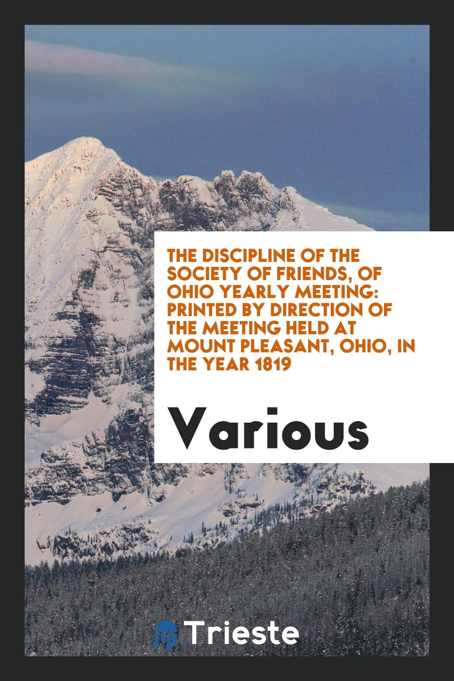 The Discipline of the Society of Friends, of Ohio Yearly Meeting: Printed by Direction of the Meeting Held at Mount Pleasant, Ohio, in the Year 1819