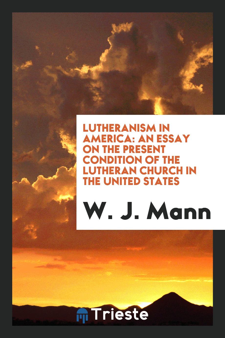 Lutheranism in America: An Essay on the Present Condition of the Lutheran Church in the United States