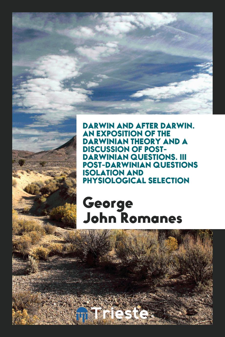 Darwin and after Darwin. An exposition of the Darwinian theory and a discussion of post-Darwinian questions. III post-darwinian questions isolation and physiological selection