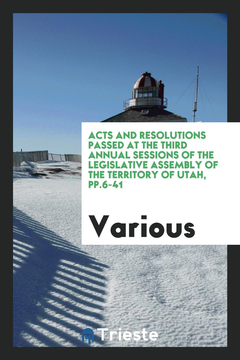 Acts and Resolutions Passed at the Third Annual Sessions of the Legislative Assembly of the Territory of Utah, pp.6-41