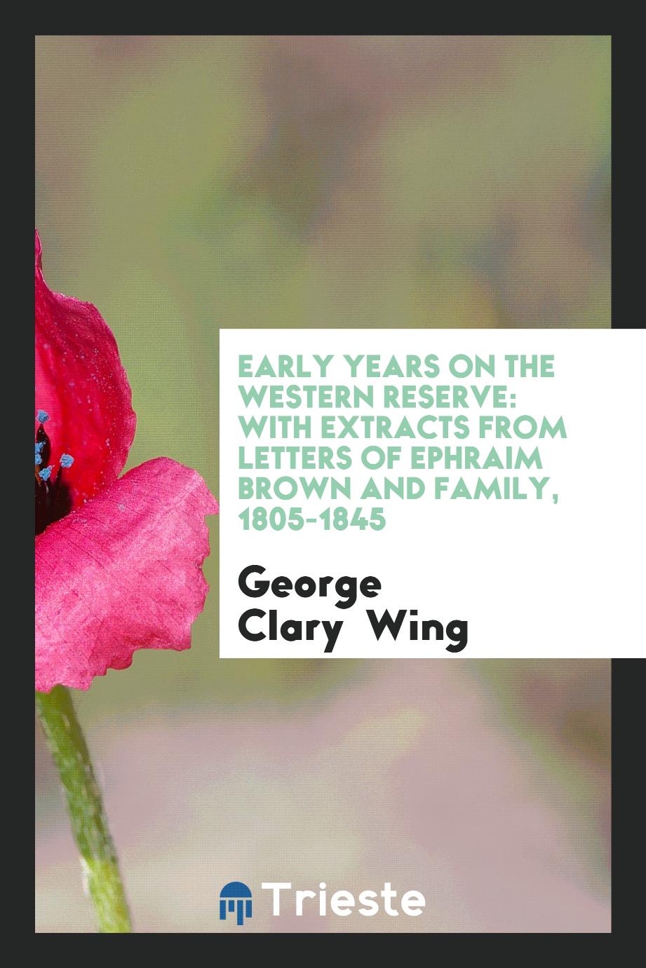 Early Years on the Western Reserve: With Extracts from Letters of Ephraim Brown and Family, 1805-1845