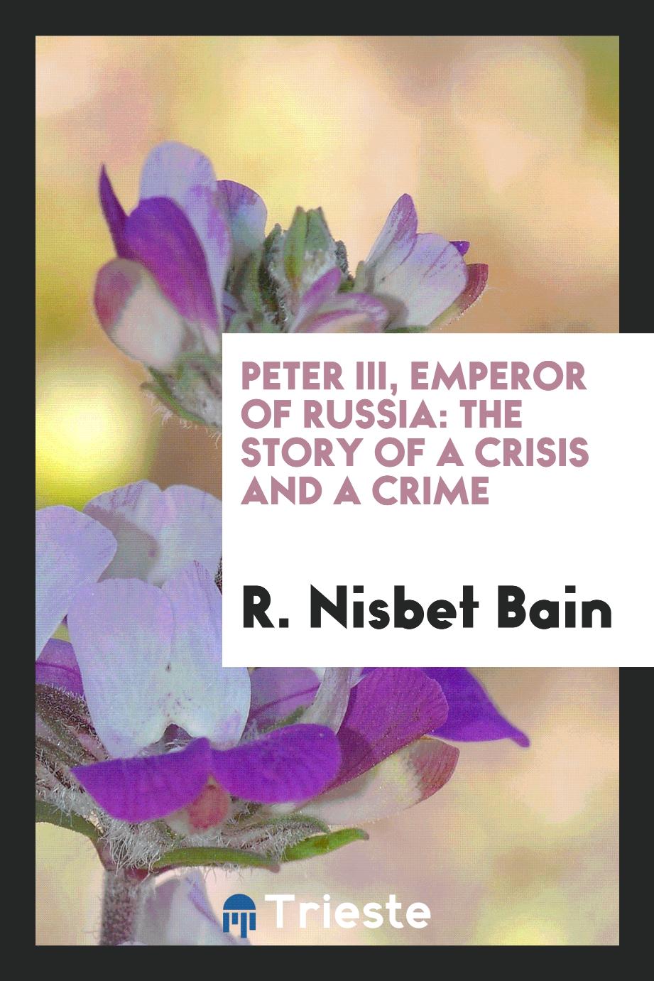 Peter III, Emperor of Russia: The Story of a Crisis and a Crime