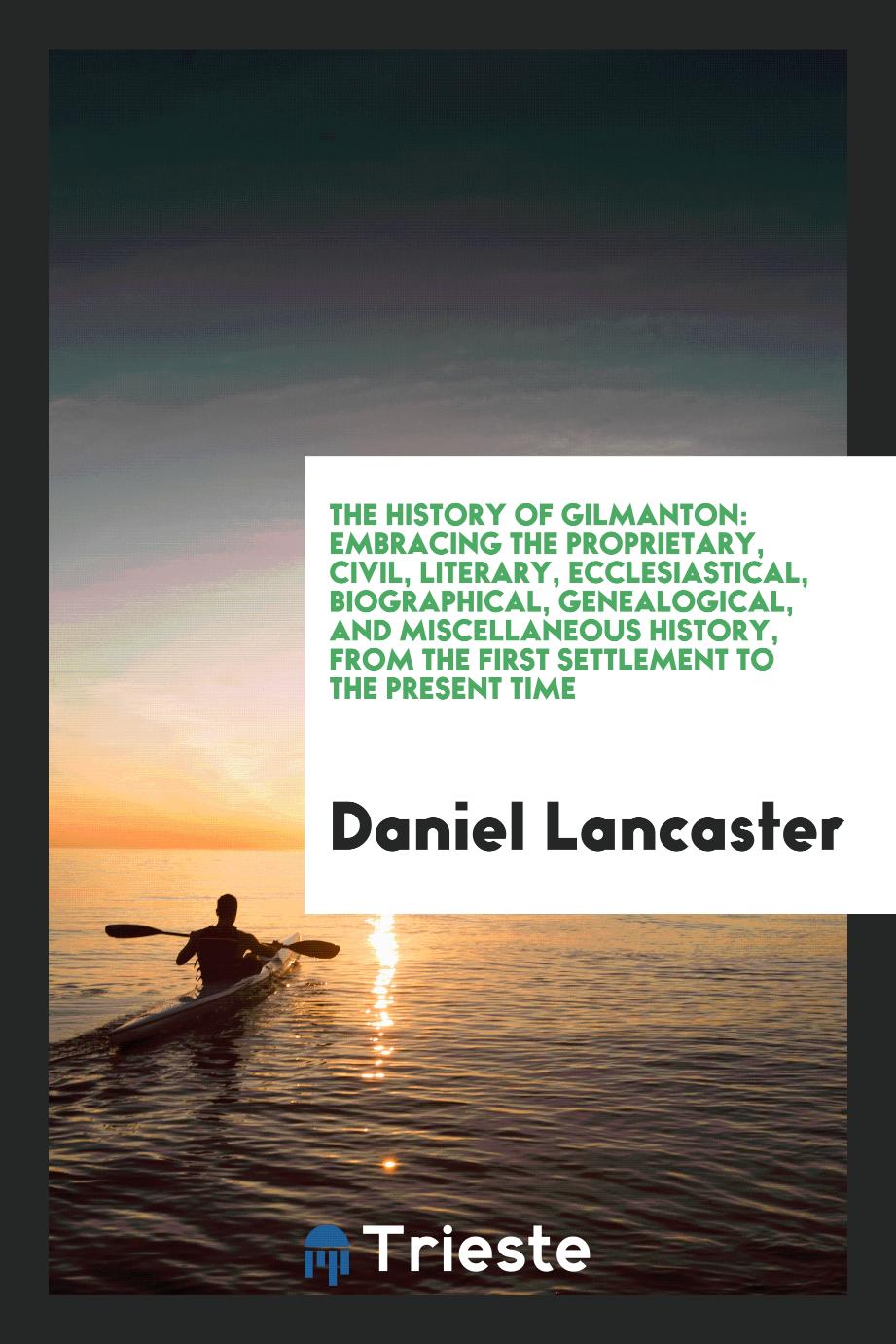 The History of Gilmanton: Embracing the Proprietary, Civil, Literary, Ecclesiastical, Biographical, Genealogical, and Miscellaneous History, from the First Settlement to the Present Time