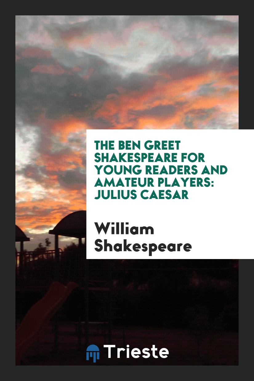 The Ben Greet Shakespeare for Young Readers and Amateur Players: Julius Caesar