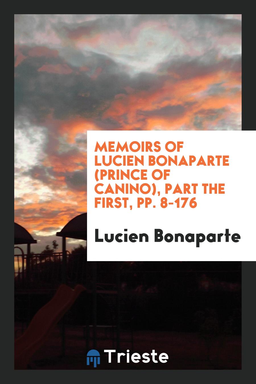 Memoirs of Lucien Bonaparte (Prince of Canino), Part the First, pp. 8-176