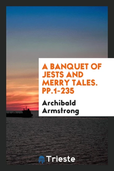 A Banquet of Jests and Merry Tales. pp.1-235