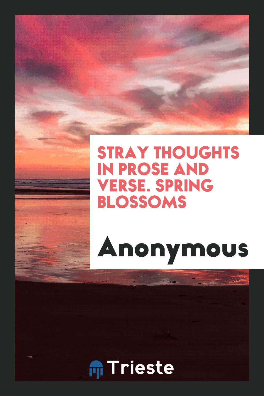 Stray Thoughts in Prose and Verse. Spring Blossoms