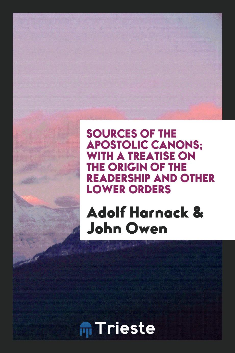 Sources of the Apostolic canons; with a treatise on the origin of the readership and other lower orders
