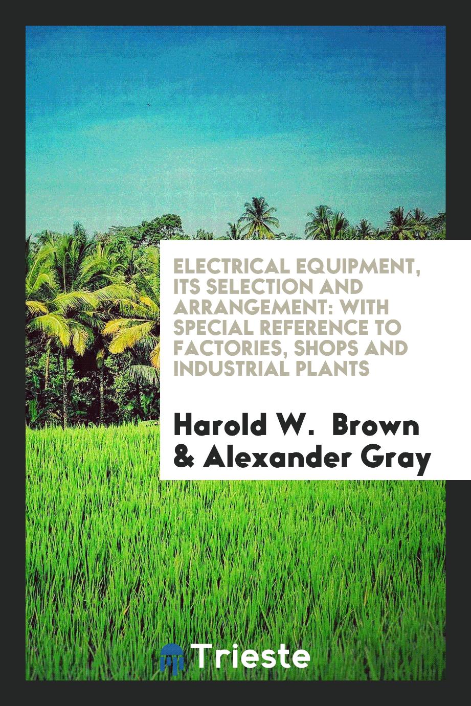 Electrical Equipment, Its Selection and Arrangement: With Special Reference to Factories, Shops and Industrial Plants