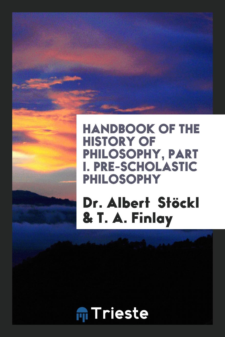 Handbook of the History of Philosophy, Part I. Pre-Scholastic Philosophy