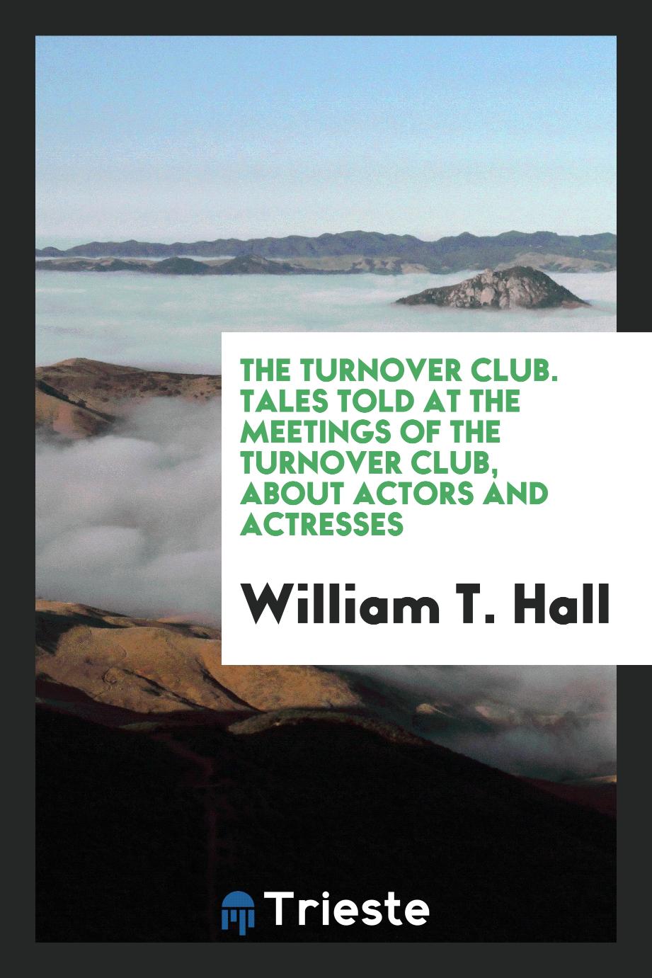 The Turnover club. Tales told at the meetings of the Turnover club, about actors and actresses