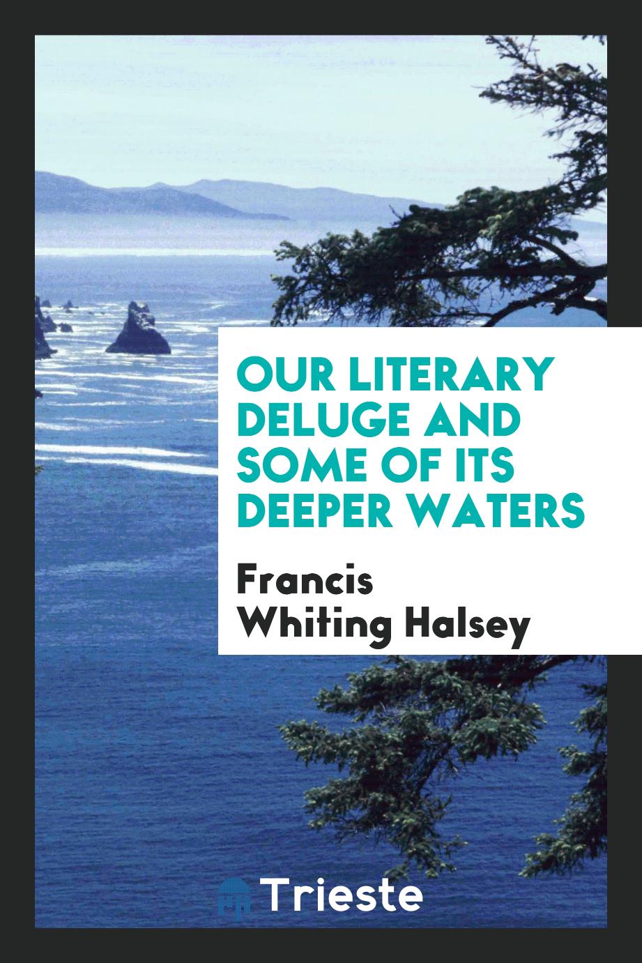 Our literary deluge and some of its deeper waters