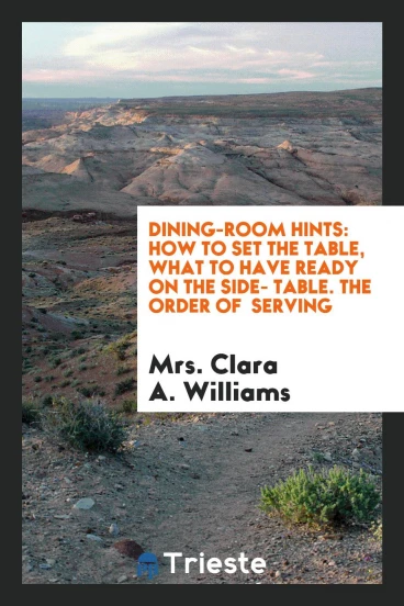 Dining-room Hints: How to Set the Table, what to Have Ready on the Side- Table. The order of serving