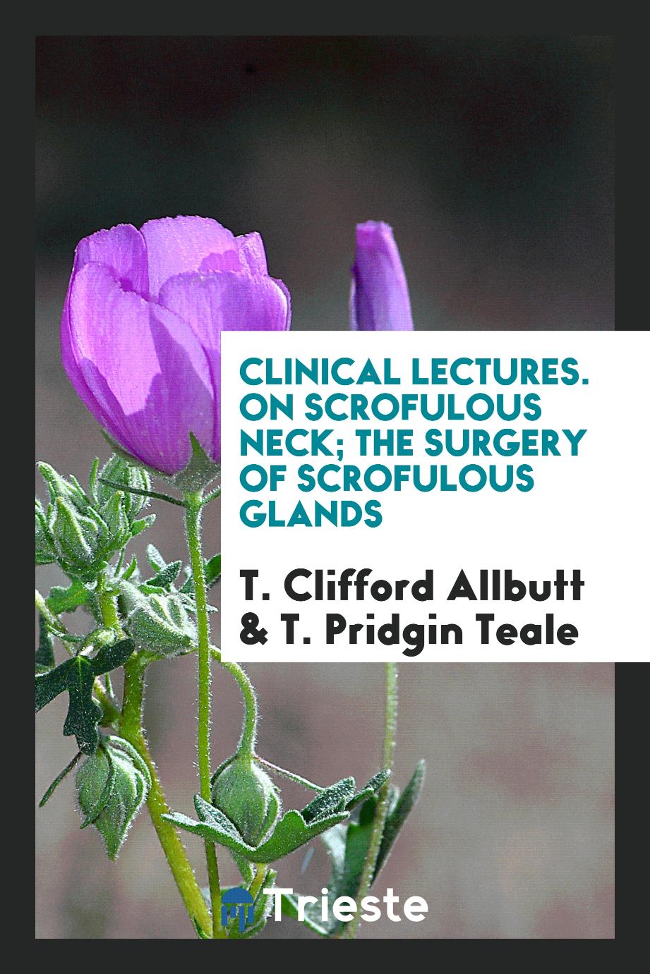 Clinical Lectures. On Scrofulous Neck; The Surgery of Scrofulous Glands