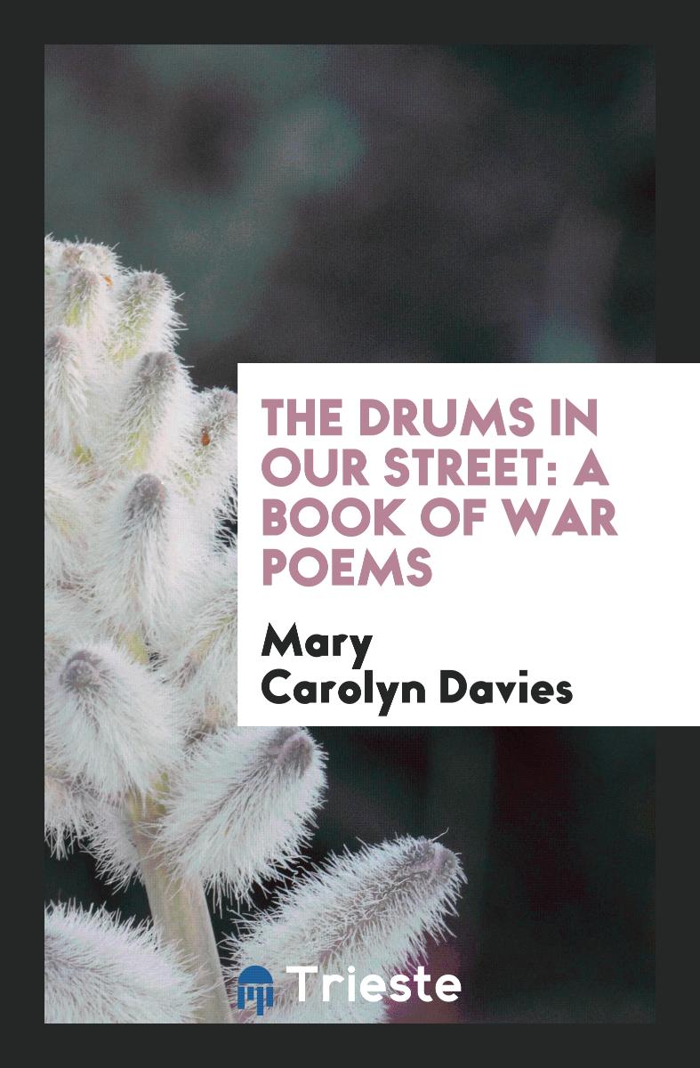 Mary Carolyn Davies - The Drums in Our Street: A Book of War Poems