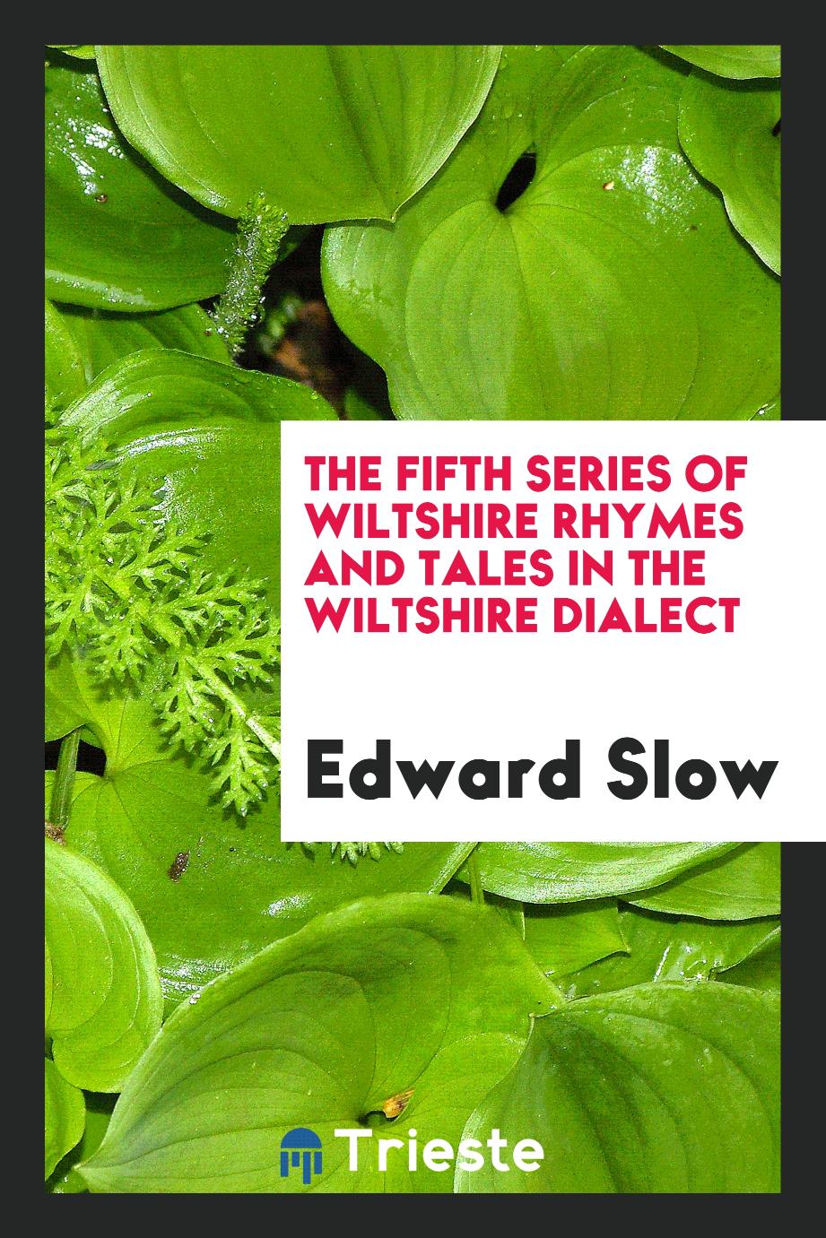 The fifth series of Wiltshire rhymes and tales in the Wiltshire dialect