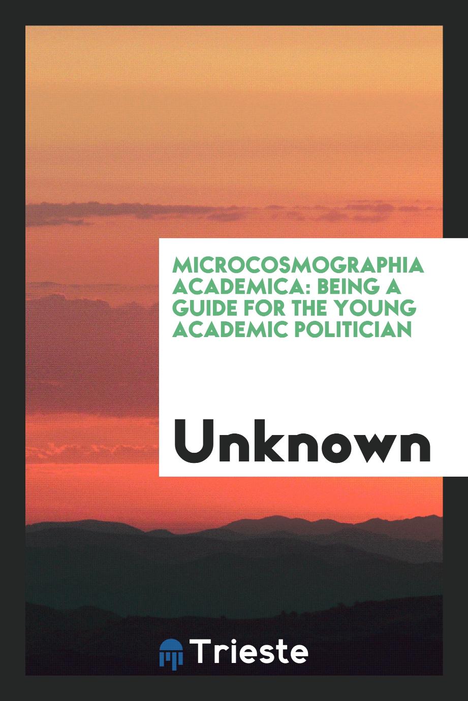 Microcosmographia academica: being a guide for the young academic politician