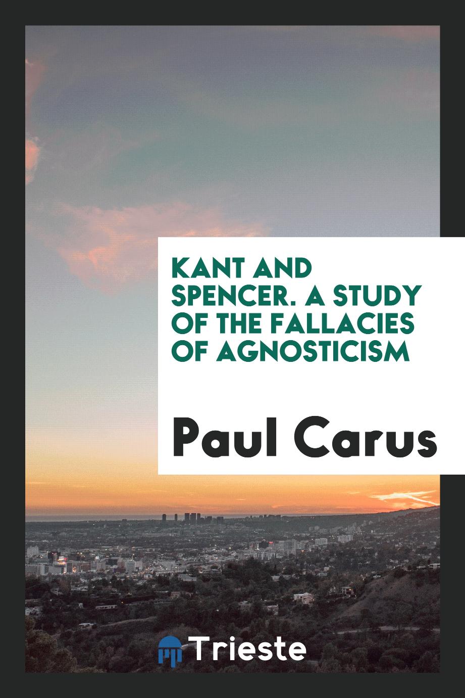 Kant and Spencer. A Study of the Fallacies of Agnosticism