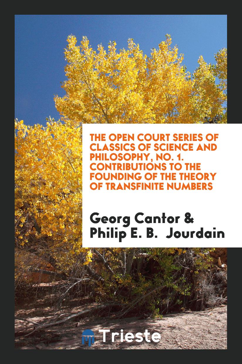 The Open Court Series of Classics of Science and Philosophy, No. 1. Contributions to the Founding of the Theory of Transfinite Numbers