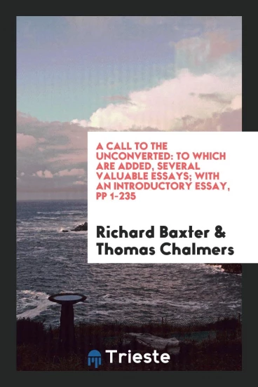 A Call to the Unconverted: To which are Added, Several Valuable Essays; With an Introductory Essay, pp 1-235