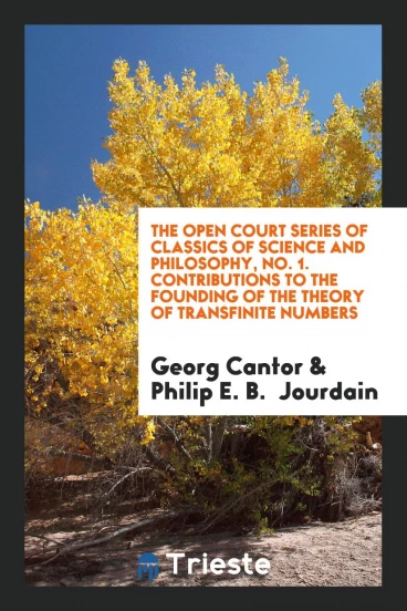 The Open Court Series of Classics of Science and Philosophy, No. 1. Contributions to the Founding of the Theory of Transfinite Numbers