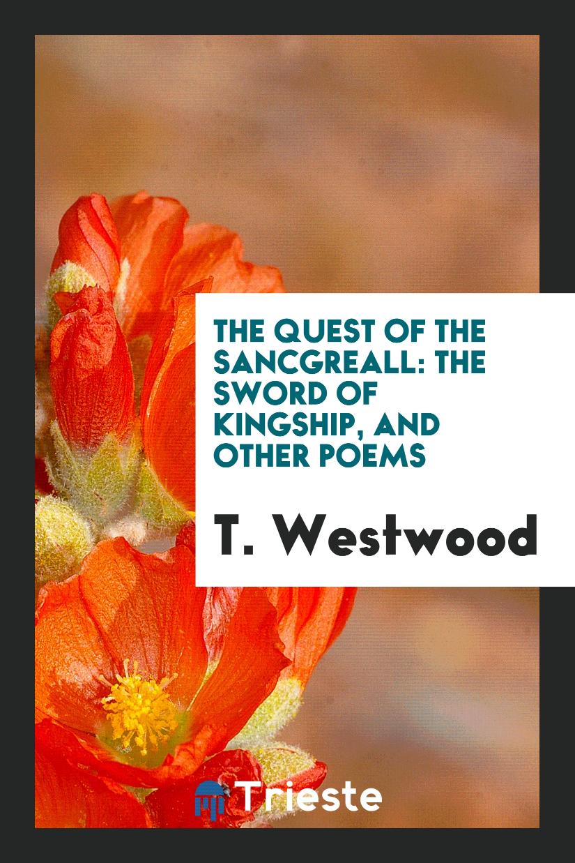 The Quest of the Sancgreall: The Sword of Kingship, and Other Poems