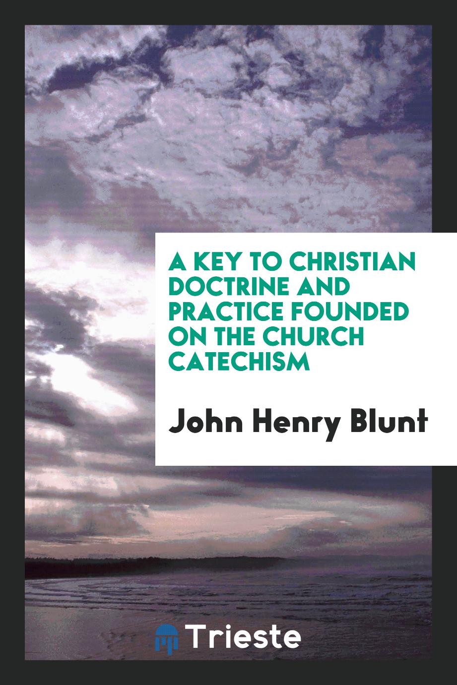 A Key to Christian Doctrine and Practice Founded on the Church Catechism