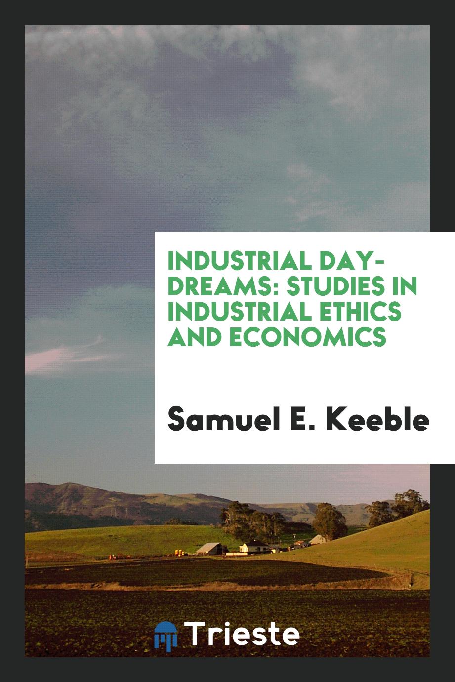 Industrial day-dreams: studies in industrial ethics and economics