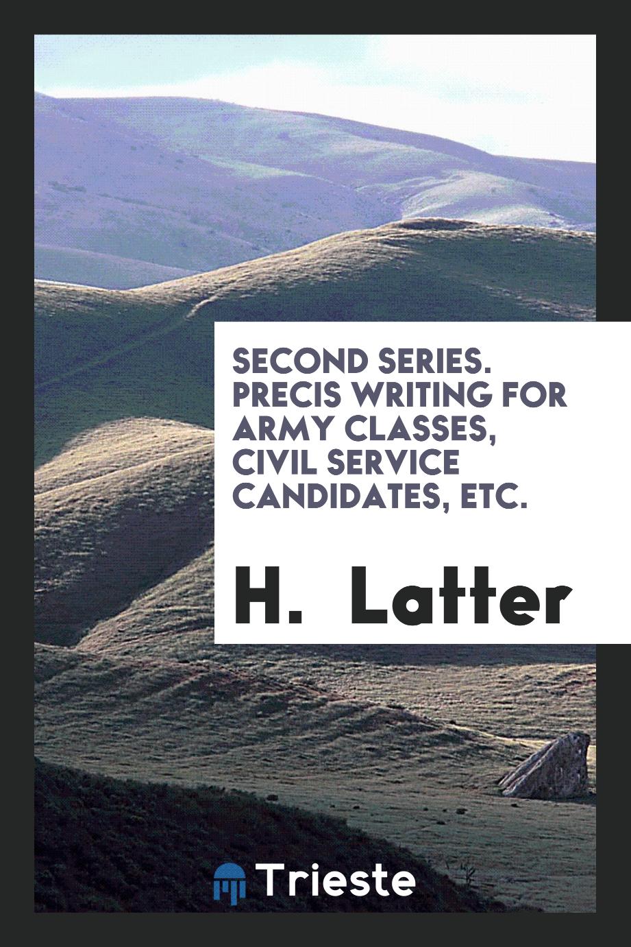 Second Series. Precis Writing for Army Classes, Civil Service Candidates, Etc.