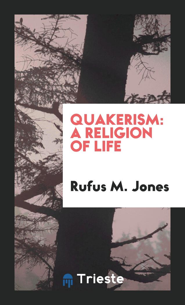 Quakerism: A Religion of Life
