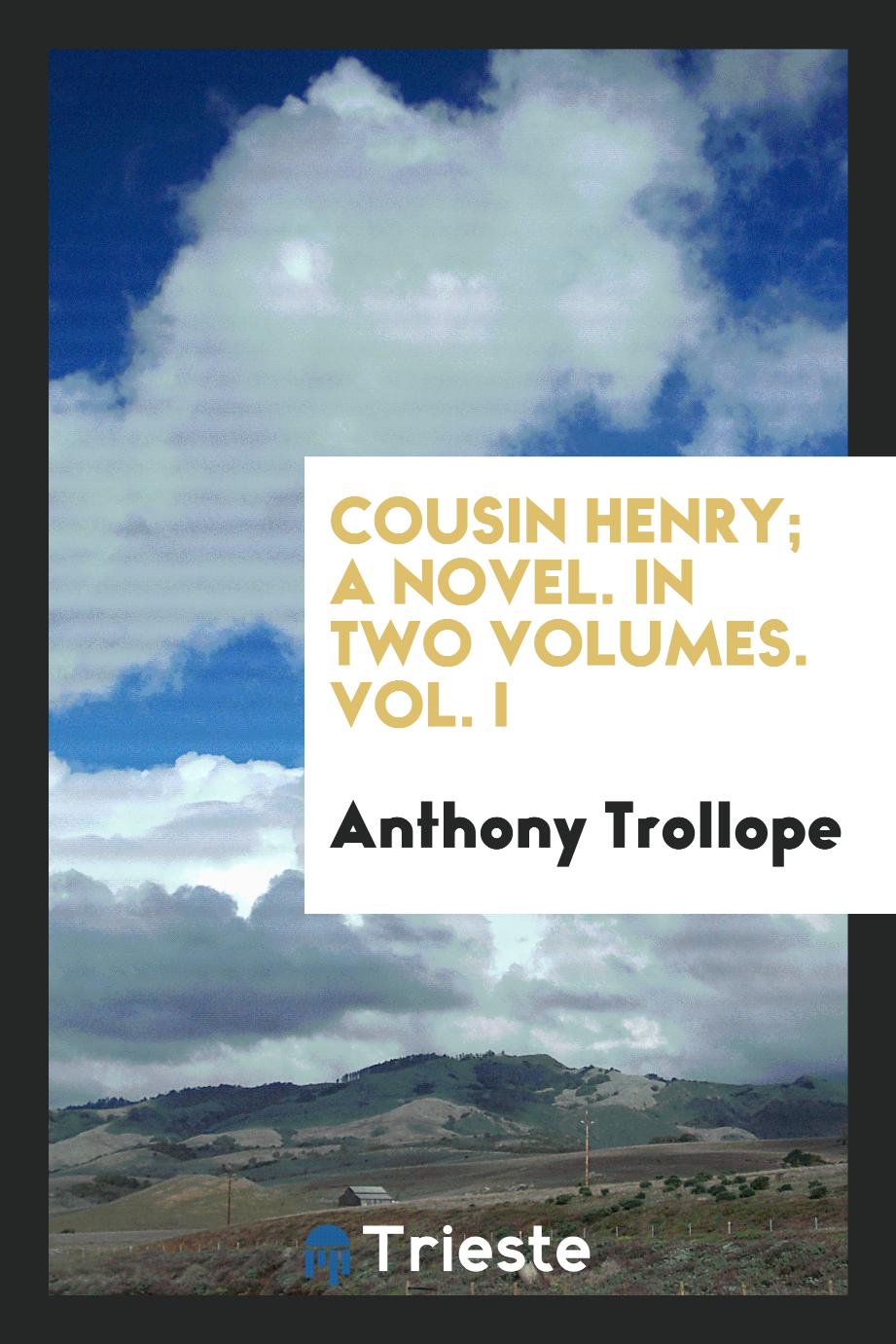 Cousin Henry; A Novel. In Two Volumes. Vol. I