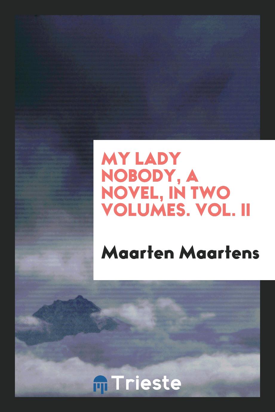 My Lady Nobody, a novel, In two volumes. Vol. II