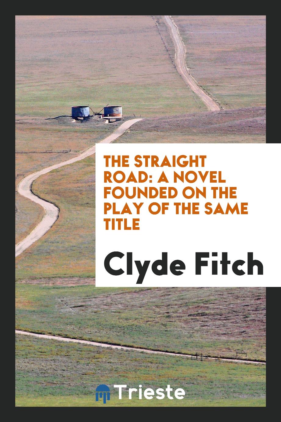 The Straight Road: A Novel Founded on the Play of the Same Title