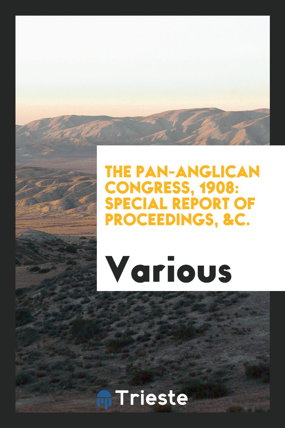 The Pan-Anglican Congress, 1908: special report of proceedings, &c.