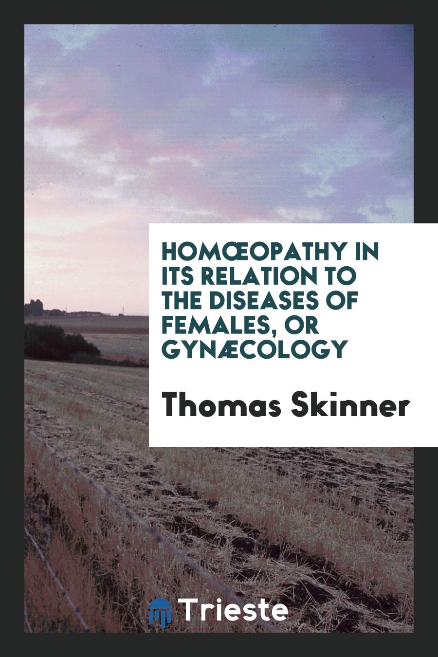 Homœopathy in Its Relation to the Diseases of Females, Or Gynæcology