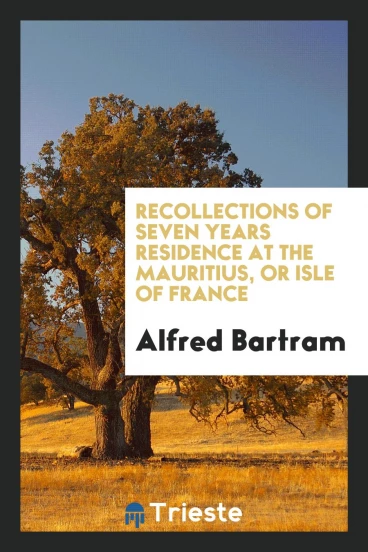 Recollections of Seven Years Residence at the Mauritius, or Isle of France