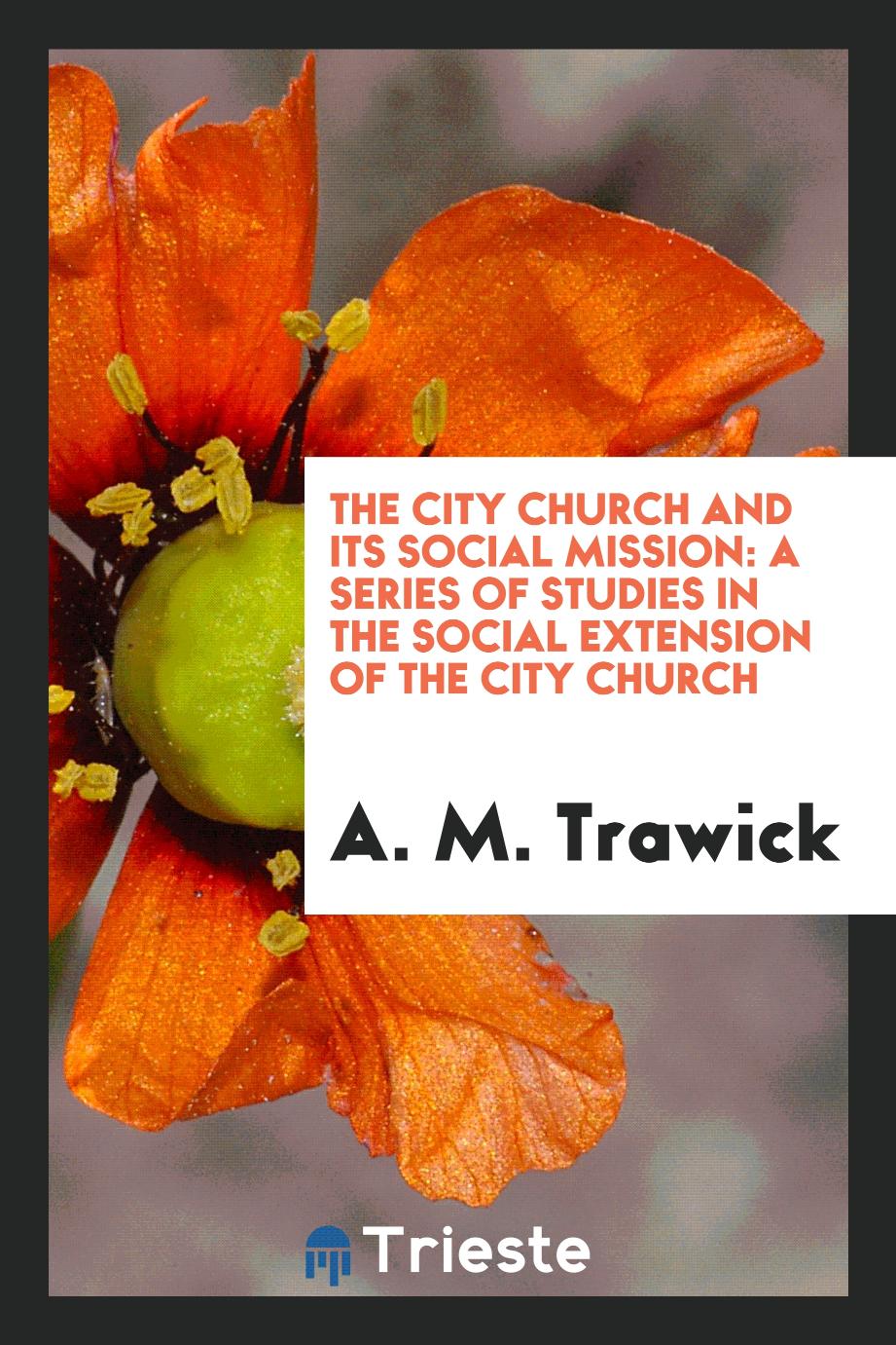 The City Church and Its Social Mission: A Series of Studies in the Social Extension of the City Church