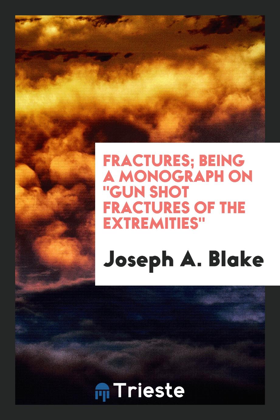 Fractures; Being a Monograph on "Gun Shot Fractures of the Extremities"