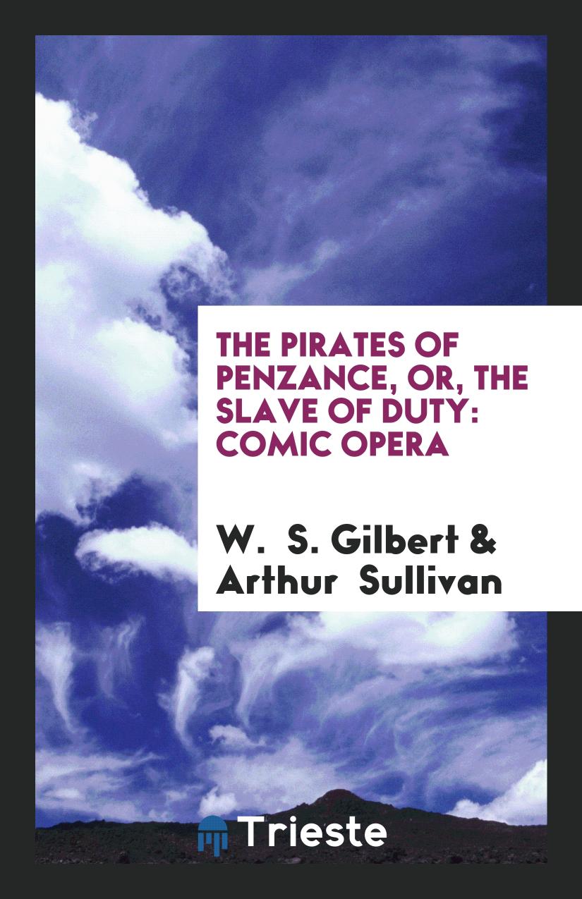 The Pirates of Penzance, Or, The Slave of Duty: Comic Opera