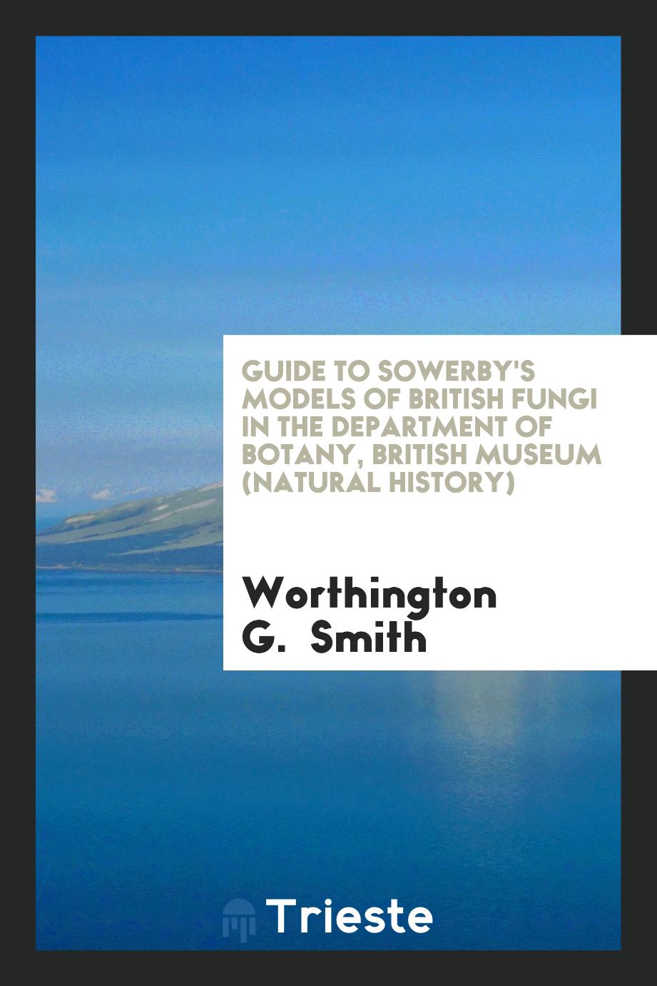 Guide to Sowerby's models of British fungi in the Department of botany, British Museum (Natural History)