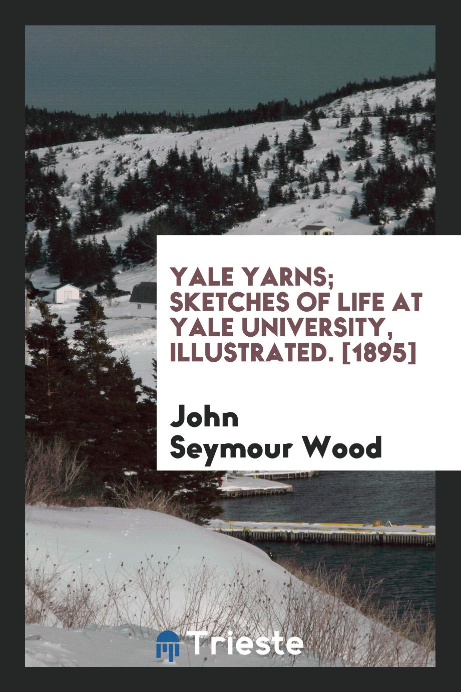 Yale Yarns; Sketches of Life at Yale University, Illustrated. [1895]