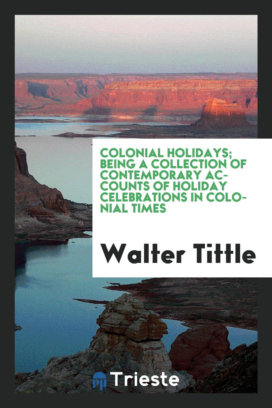 Colonial Holidays; Being a Collection of Contemporary Accounts of Holiday Celebrations in Colonial Times