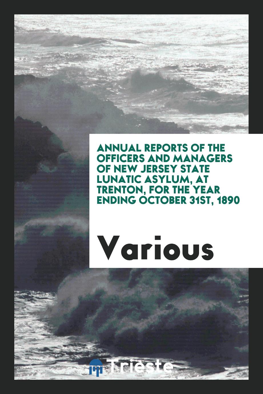 Annual reports of the officers and managers of New Jersey State Lunatic Asylum, at trenton, for the year ending October 31st, 1890