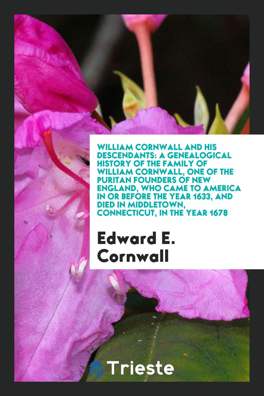 William Cornwall and his descendants: a genealogical history of the family of William Cornwall, one of the Puritan founders of New England, who came to America in or before the year 1633, and died in Middletown, Connecticut, in the year 1678