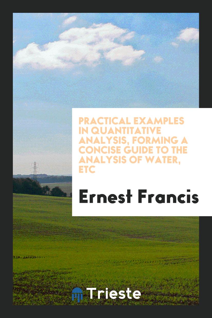 Practical examples in quantitative analysis, forming a concise guide to the analysis of water, etc